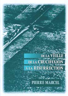 De la veille de la crucifixion à la résurrection                                          