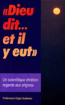 Dieu dit. . . et il y eut. Un scientifique chrétien regarde aux origines                  